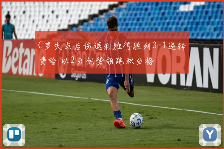 C罗失点后伤退利雅得胜利3-1逆转费哈 以2分优势领跑积分榜