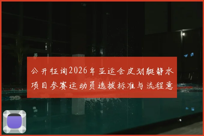 公开征询2026年亚运会皮划艇静水项目参赛运动员选拔标准与流程意见
