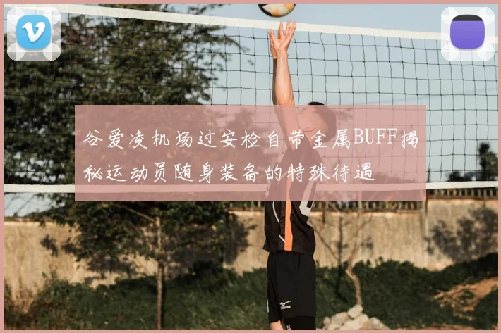 谷爱凌机场过安检自带金属BUFF揭秘运动员随身装备的特殊待遇